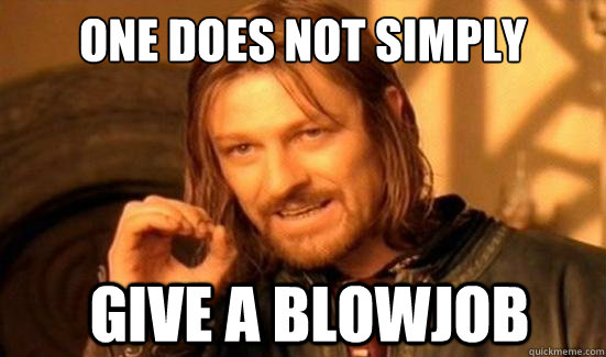 One Does Not Simply give a blowjob  Boromir