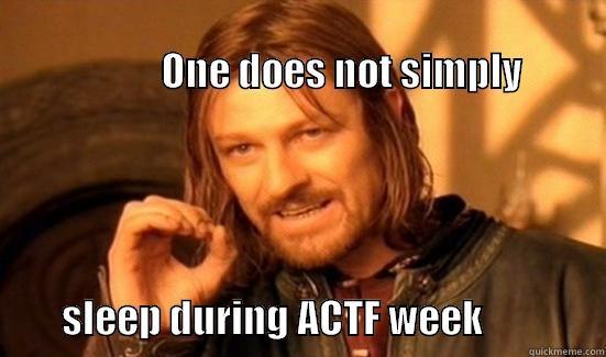                                                                                          ONE DOES NOT SIMPLY             SLEEP DURING ACTF WEEK                Boromir