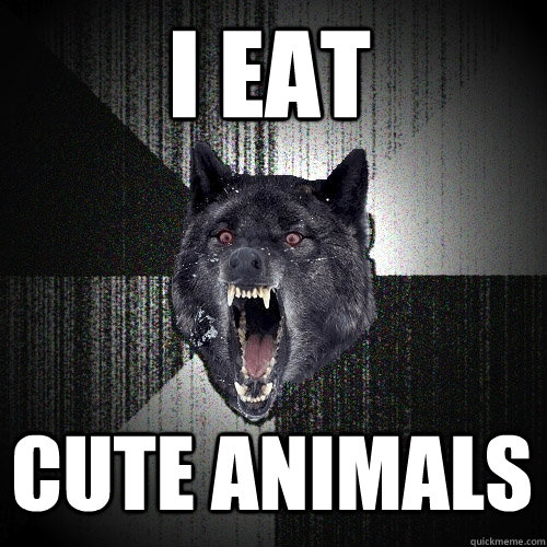 i eat
 cute animals  Insanity Wolf