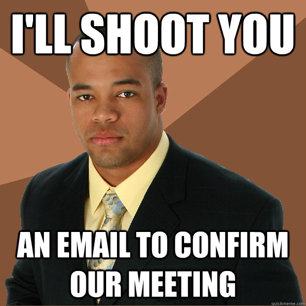 I'LL SHOOT YOU AN EMAIL TO CONFIRM OUR MEETING  Successful Black Man