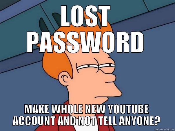 LOST PASSWORD MAKE WHOLE NEW YOUTUBE ACCOUNT AND NOT TELL ANYONE? Futurama Fry