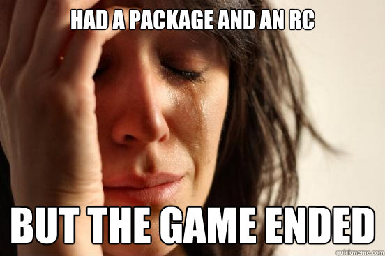 Had a package and an RC but the game ended  First World Problems