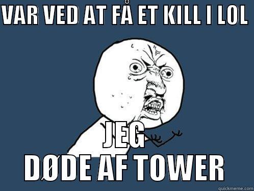 VAR VED AT FÅ ET KILL I LOL  JEG DØDE AF TOWER Y U No