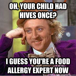 Oh, your child had hives once? I guess you're a food allergy expert now - Oh, your child had hives once? I guess you're a food allergy expert now  Misc