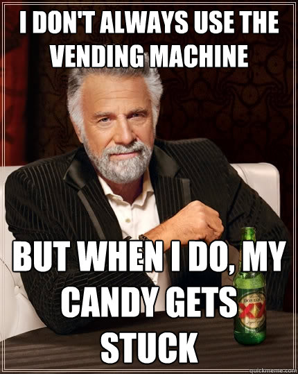 I don't always use the vending machine But when I do, my candy gets stuck  The Most Interesting Man In The World