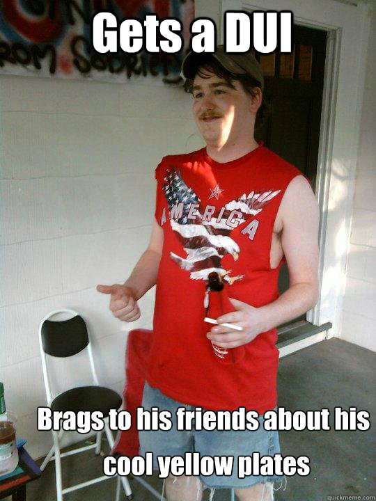 Gets a DUI Brags to his friends about his cool yellow cool yellow plates  Redneck Randal