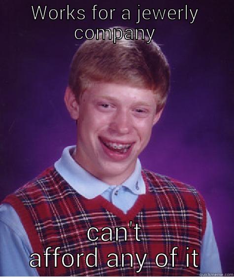 WORKS FOR A JEWERLY COMPANY CAN'T AFFORD ANY OF IT Bad Luck Brian