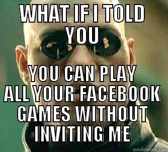 WHAT IF I TOLD YOU YOU CAN PLAY ALL YOUR FACEBOOK GAMES WITHOUT INVITING ME Matrix Morpheus