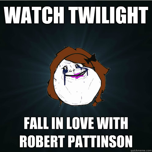 watch twilight fall in love with robert pattinson  Forever Alone Girl