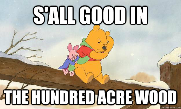 S'all good in  The hundred acre wood  
