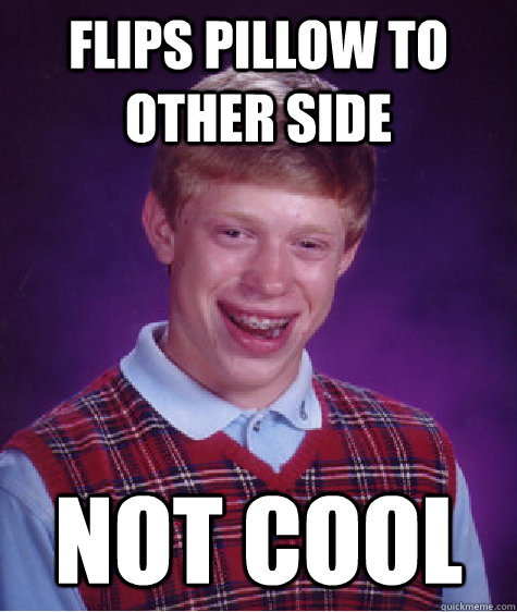flips pillow to other side not cool - flips pillow to other side not cool  Bad Luck Brian