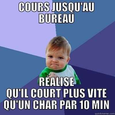 COURS JUSQU'AU BUREAU RÉALISE QU'IL COURT PLUS VITE QU'UN CHAR PAR 10 MIN Success Kid