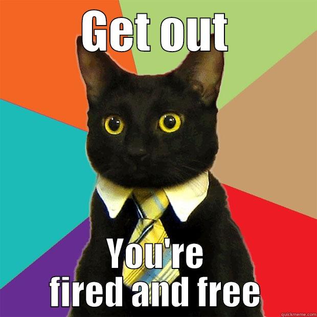 GET OUT YOU'RE FIRED AND FREE Business Cat