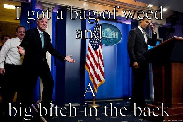 Aye obama, - I GOT A BAG OF WEED AND A BIG BITCH IN THE BACK Inappropriate Timing Bill Clinton