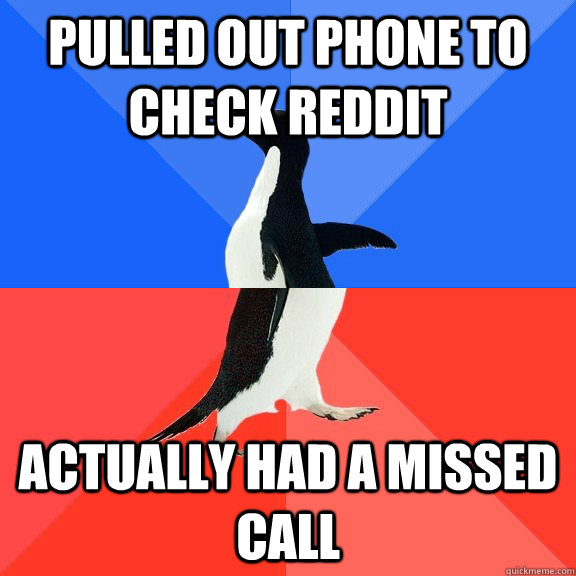 pulled out phone to check reddit actually had a missed call - pulled out phone to check reddit actually had a missed call  Socially Awkward Awesome Penguin