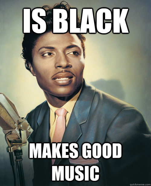 Is Black makes good music - Is Black makes good music  Good Guy Little Richard