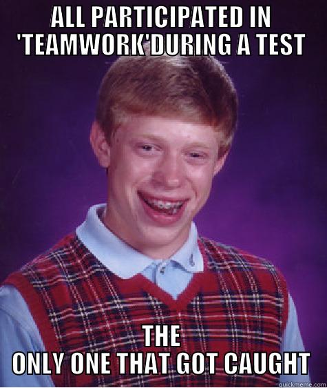 ALL PARTICIPATED IN 'TEAMWORK'DURING A TEST THE ONLY ONE THAT GOT CAUGHT Bad Luck Brian
