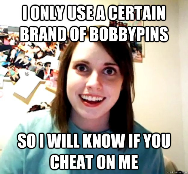 I only use a certain brand of bobbypins So I will know if you cheat on me - I only use a certain brand of bobbypins So I will know if you cheat on me  Misc