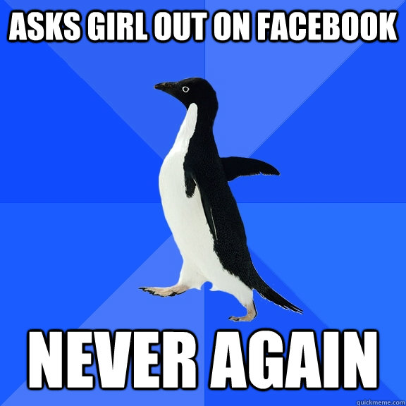 Asks Girl out on Facebook Never again  Socially Awkward Penguin