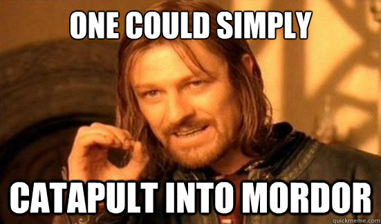One could Simply catapult into mordor  Boromir