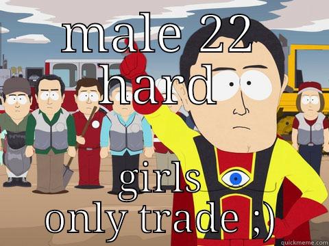 MALE 22 HARD GIRLS ONLY TRADE ;) Captain Hindsight