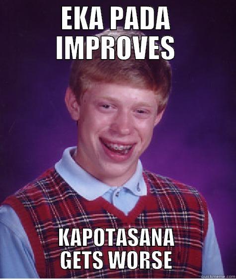 EKA PADA IMPROVES KAPOTASANA GETS WORSE Bad Luck Brian
