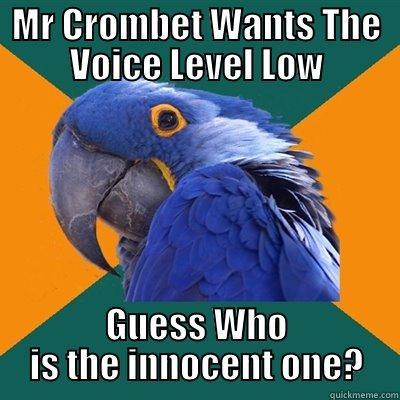 MR CROMBET WANTS THE VOICE LEVEL LOW GUESS WHO IS THE INNOCENT ONE? Paranoid Parrot