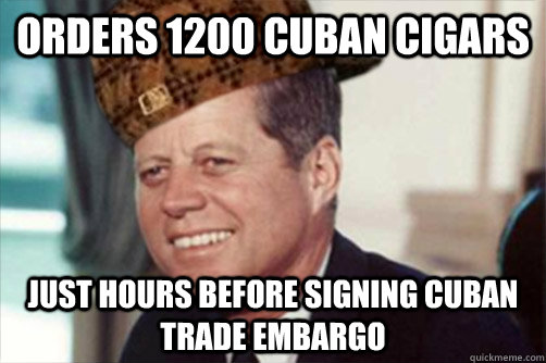 Orders 1200 Cuban Cigars just hours before signing Cuban trade embargo - Orders 1200 Cuban Cigars just hours before signing Cuban trade embargo  Scumbag JFK