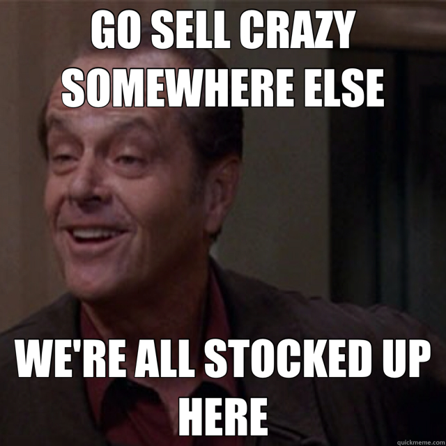 GO SELL CRAZY SOMEWHERE ELSE WE'RE ALL STOCKED UP HERE - GO SELL CRAZY SOMEWHERE ELSE WE'RE ALL STOCKED UP HERE  Nicholson