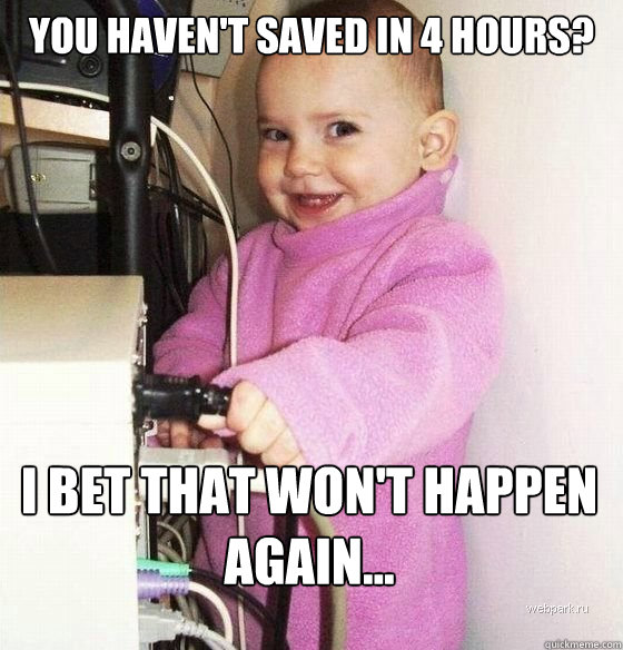 You haven't saved in 4 hours? I bet that won't happen again... - You haven't saved in 4 hours? I bet that won't happen again...  Troll Baby