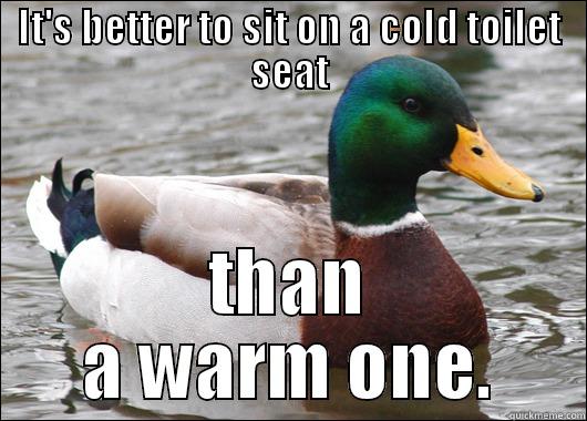IT'S BETTER TO SIT ON A COLD TOILET SEAT THAN A WARM ONE. Actual Advice Mallard