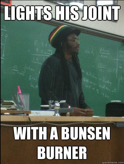 Lights his joint with a bunsen burner  