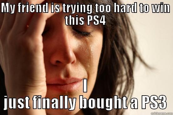 MY TITLE ISN'T FUNNY ENOUGH - MY FRIEND IS TRYING TOO HARD TO WIN THIS PS4 I JUST FINALLY BOUGHT A PS3 First World Problems
