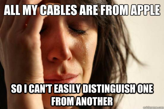 All my cables are from Apple So I can't easily distinguish one from another  First World Problems