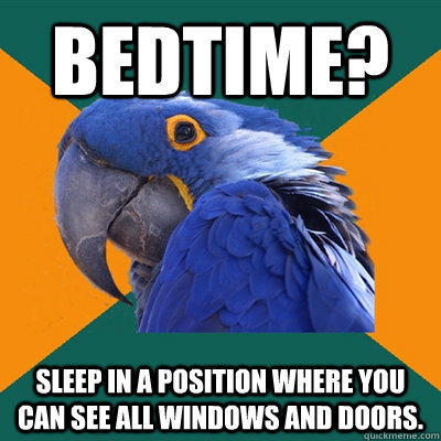 Bedtime? Sleep in a position where you can see all windows and doors. Caption 3 goes hercve  Paranoid Parrot