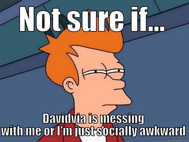 NOT SURE IF... DAVIDVIA IS MESSING WITH ME OR I'M JUST SOCIALLY AWKWARD Futurama Fry
