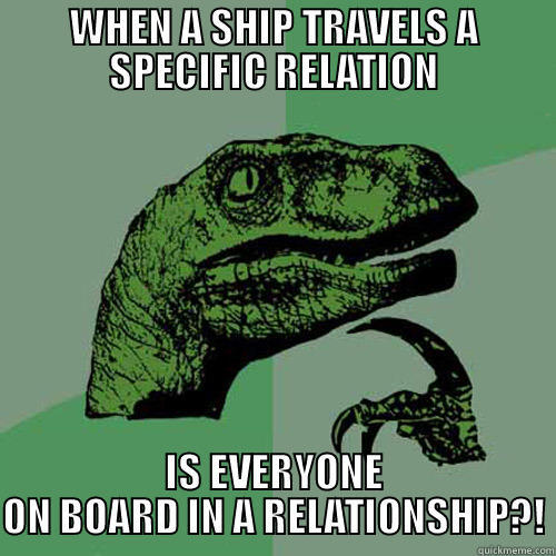WHEN A SHIP TRAVELS A SPECIFIC RELATION IS EVERYONE ON BOARD IN A RELATIONSHIP?! Philosoraptor