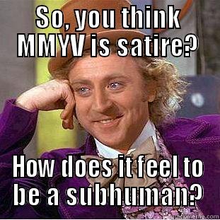 SO, YOU THINK MMYV IS SATIRE? HOW DOES IT FEEL TO BE A SUBHUMAN? Creepy Wonka
