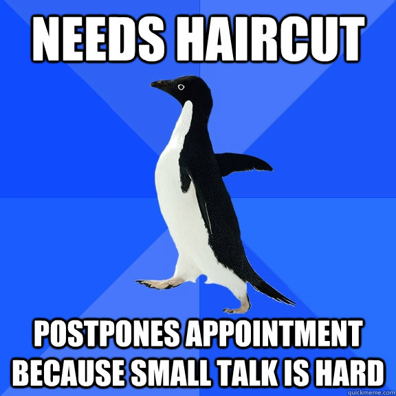 Needs haircut Postpones appointment because small talk is hard  Socially Awkward Penguin
