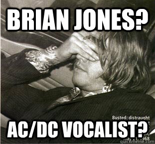 Brian Jones? AC/DC vocalist? - Brian Jones? AC/DC vocalist?  Brian Jones Facepalm