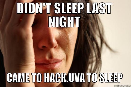 DIDN'T SLEEP LAST NIGHT CAME TO HACK.UVA TO SLEEP First World Problems