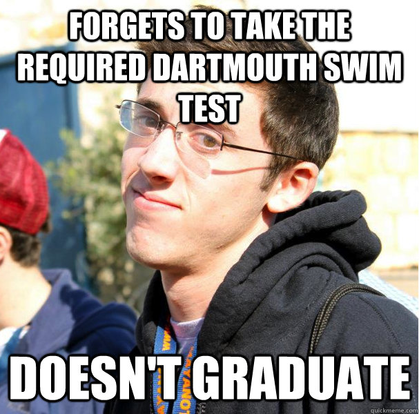 Forgets to take the required Dartmouth swim test Doesn't graduate  