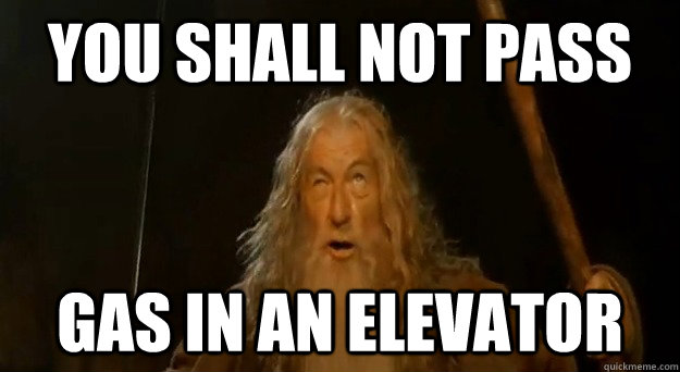 You Shall Not Pass Gas In An Elevator - You Shall Not Pass Gas In An Elevator  You Shall Not Pass Gandalf