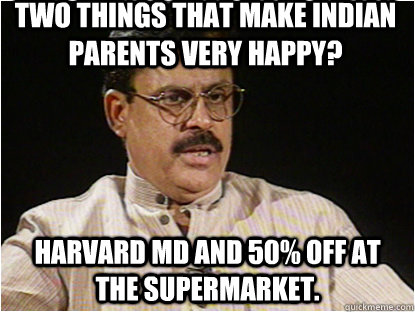 Two things that make Indian parents very happy? Harvard MD and 50% off at the supermarket.  Typical Indian Father