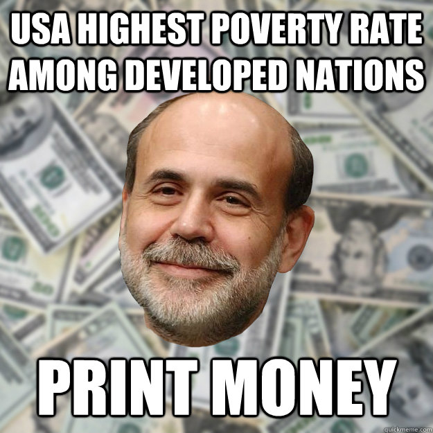 USA highest poverty rate among developed nations print money  Ben Bernanke