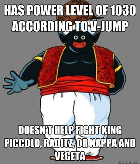 Has power level of 1030 according to V-Jump Doesn't help fight King Piccolo, Raditz, or Nappa and Vegeta - Has power level of 1030 according to V-Jump Doesn't help fight King Piccolo, Raditz, or Nappa and Vegeta  Scumbag Mr. Popo