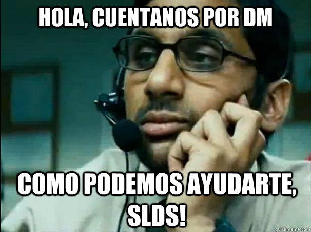 como podemos ayudarte, slds! Hola, cuentanos por dm - como podemos ayudarte, slds! Hola, cuentanos por dm  Bad customer support guy