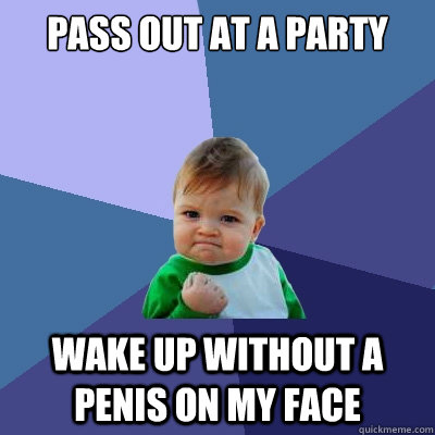 Pass out at a party wake up without a penis on my face  Success Kid