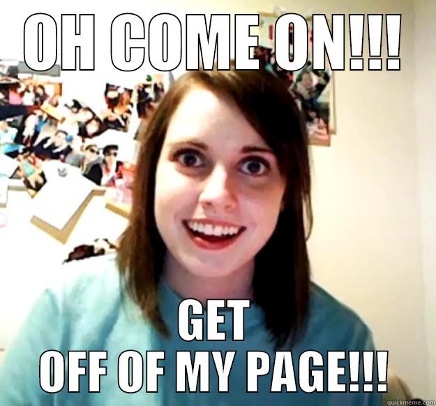 OH COME ON!!! GET OFF OF MY PAGE!!! Overly Attached Girlfriend