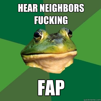 hear neighbors fucking fap  Foul Bachelor Frog